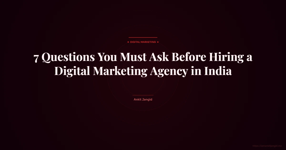7 Questions You Must Ask Before Hiring a Digital Marketing Agency in India