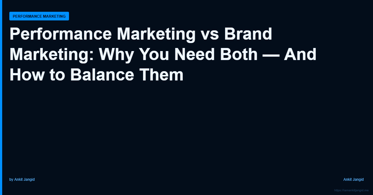 Performance Marketing vs Brand Marketing: Why You Need Both — And How to Balance Them